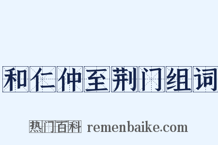 和仁仲至荆门组词是什么意思的图片